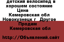 детский велосипед в хорошем состояние › Цена ­ 3 500 - Кемеровская обл., Новокузнецк г. Другое » Продам   . Кемеровская обл.